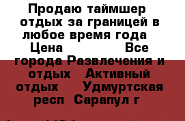 Продаю таймшер, отдых за границей в любое время года › Цена ­ 490 000 - Все города Развлечения и отдых » Активный отдых   . Удмуртская респ.,Сарапул г.